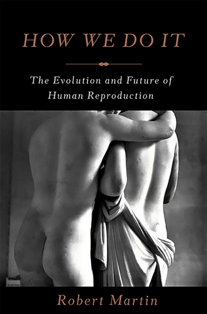 How We Do It : The Evolution and Future of Human Reproduction, Hardback Book