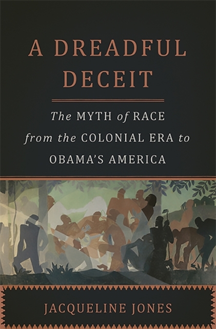 A Dreadful Deceit : The Myth of Race from the Colonial Era to Obama's America, Hardback Book