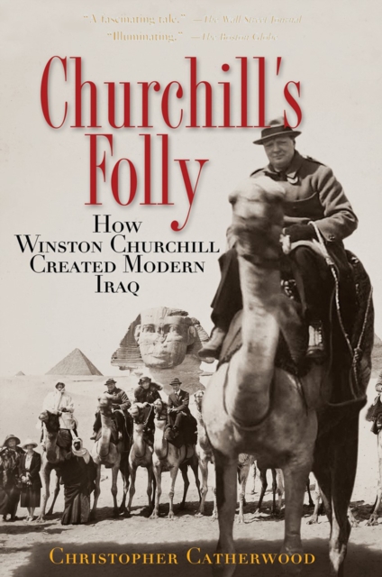 Churchill's Folly : How Winston Churchill Created Modern Iraq, EPUB eBook