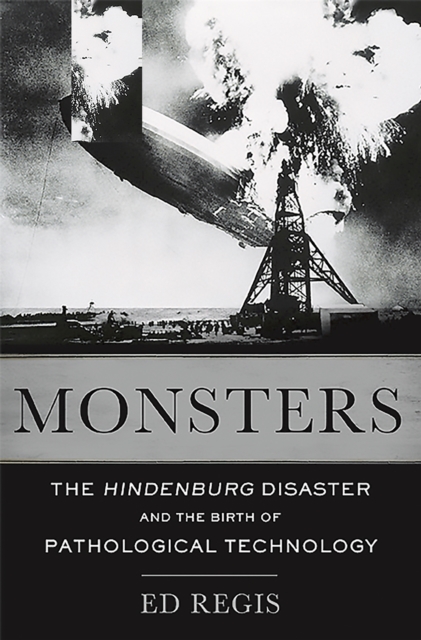 Monsters : The Hindenburg Disaster and the Birth of Pathological Technology, Hardback Book