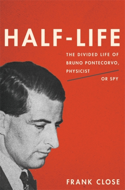 Half-Life : The Divided Life of Bruno Pontecorvo, Physicist or Spy, Hardback Book