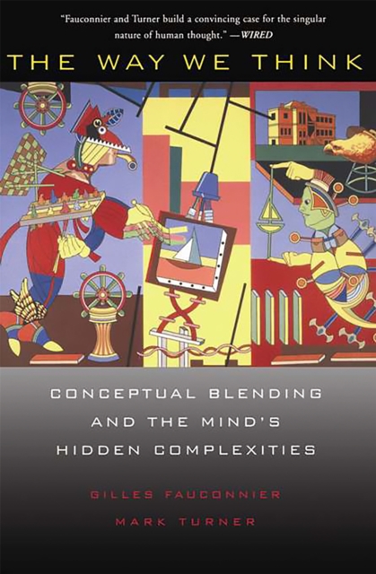 The Way We Think : Conceptual Blending And The Mind's Hidden Complexities, Paperback / softback Book