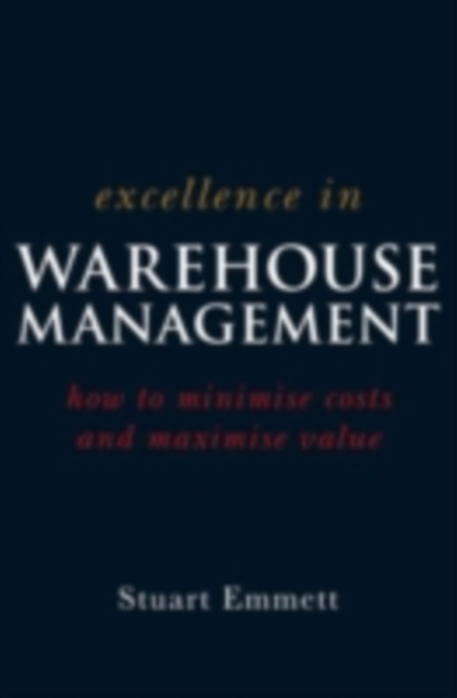 Excellence in Warehouse Management : How to Minimise Costs and Maximise Value, PDF eBook