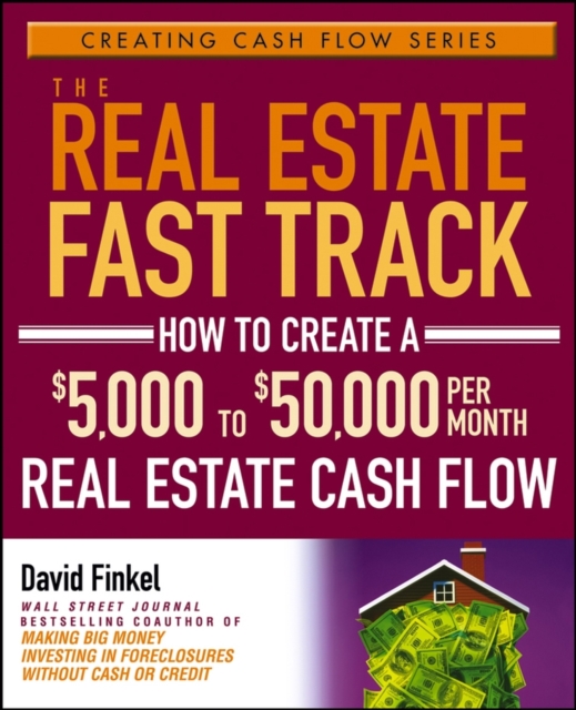 The Real Estate Fast Track : How to Create a $5,000 to $50,000 Per Month Real Estate Cash Flow, PDF eBook