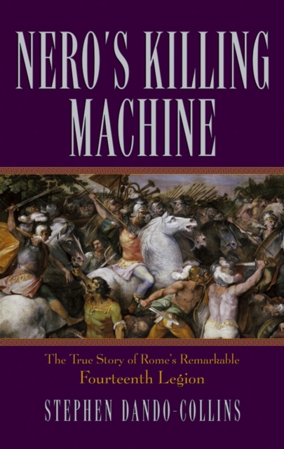 Nero's Killing Machine : The True Story of Rome's Remarkable Fourteenth Legion, Paperback Book