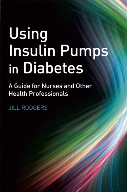 Using Insulin Pumps in Diabetes : A Guide for Nurses and Other Health Professionals, Paperback / softback Book