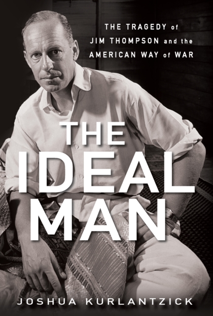 The Ideal Man : The Tragedy of Jim Thompson and the American Way of War, Hardback Book