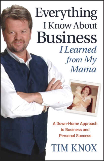 Everything I Know About Business I Learned from my Mama : A Down-Home Approach to Business and Personal Success, Hardback Book