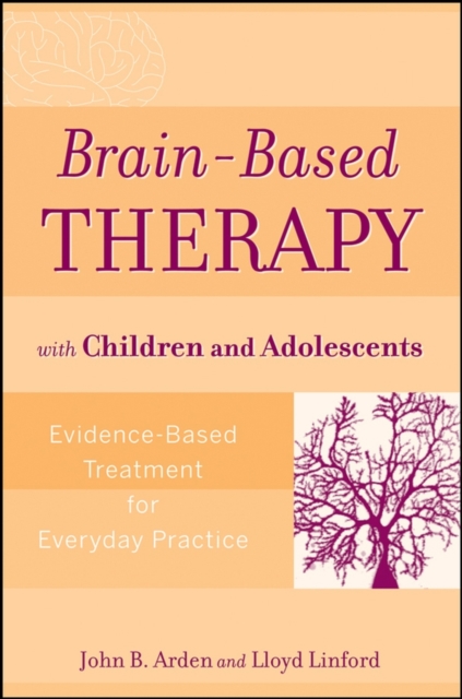 Brain-Based Therapy with Children and Adolescents : Evidence-Based Treatment for Everyday Practice, Paperback / softback Book