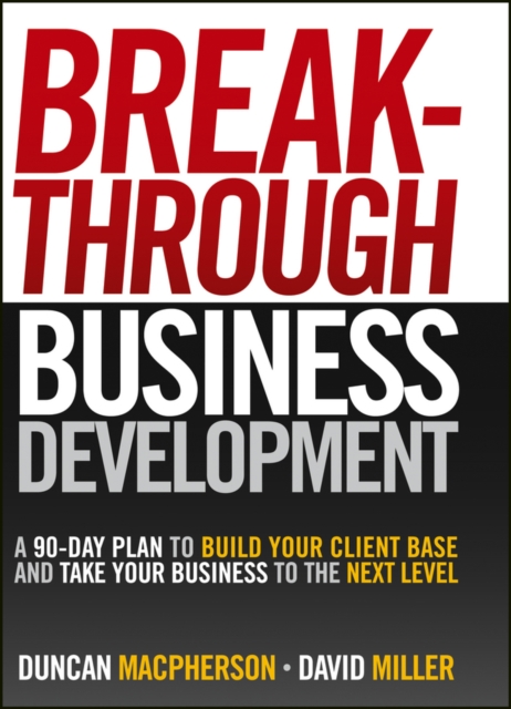 Breakthrough Business Development : A 90-Day Plan to Build Your Client Base and Take Your Business to the Next Level, PDF eBook