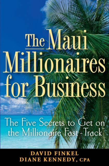 The Maui Millionaires for Business : The Five Secrets to Get on the Millionaire Fast Track, Hardback Book