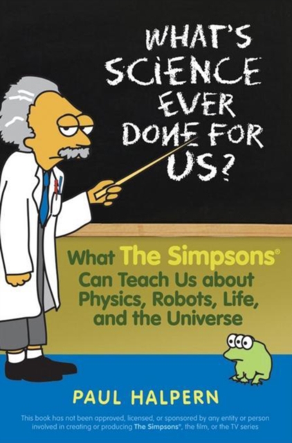 What's Science Ever Done For Us : What the Simpsons Can Teach Us About Physics, Robots, Life, and the Universe, PDF eBook