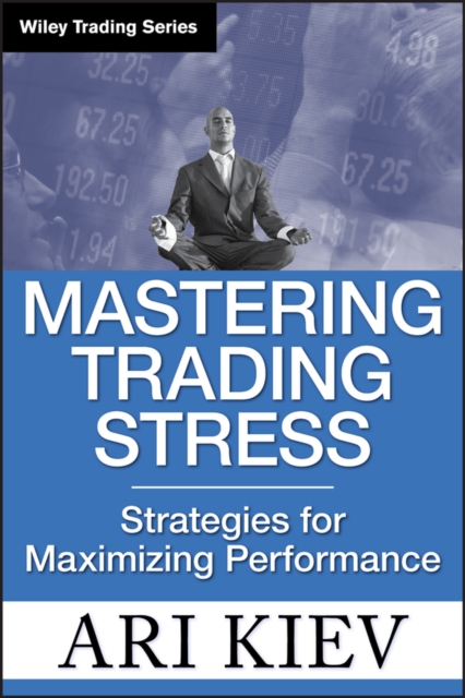 Mastering Trading Stress : Strategies for Maximizing Performance, Hardback Book