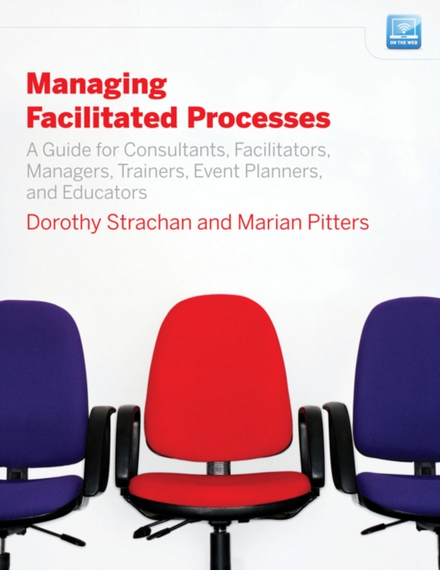 Managing Facilitated Processes : A Guide for Facilitators, Managers, Consultants, Event Planners, Trainers and Educators, Paperback / softback Book