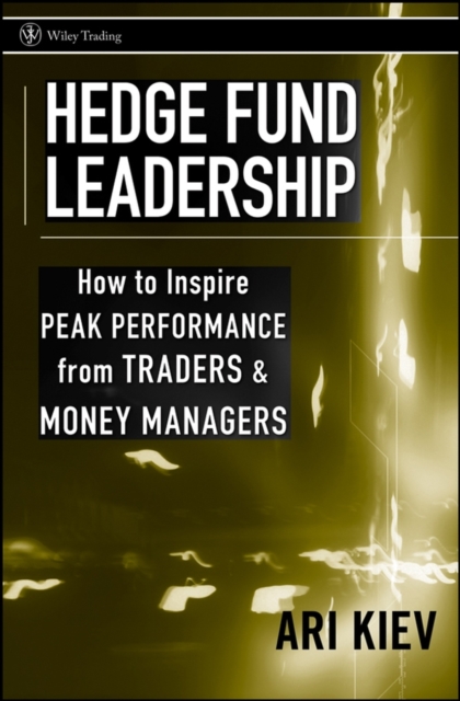 Hedge Fund Leadership : How to Inspire Peak Performance from Traders and Money Managers, Hardback Book