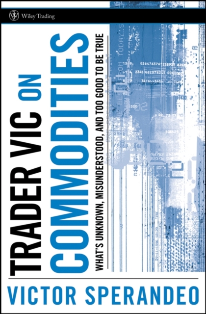 Trader Vic on Commodities : What's Unknown, Misunderstood, and Too Good to Be True, PDF eBook