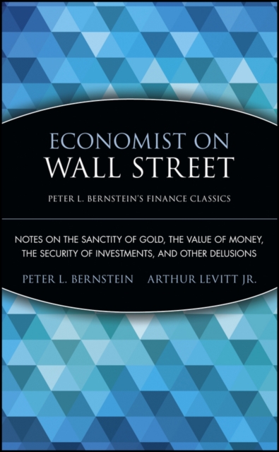 Economist on Wall Street (Peter L. Bernstein's Finance Classics) : Notes on the Sanctity of Gold, the Value of Money, the Security of Investments, and Other Delusions, Paperback / softback Book
