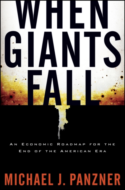 When Giants Fall : An Economic Roadmap for the End of the American Era, Hardback Book