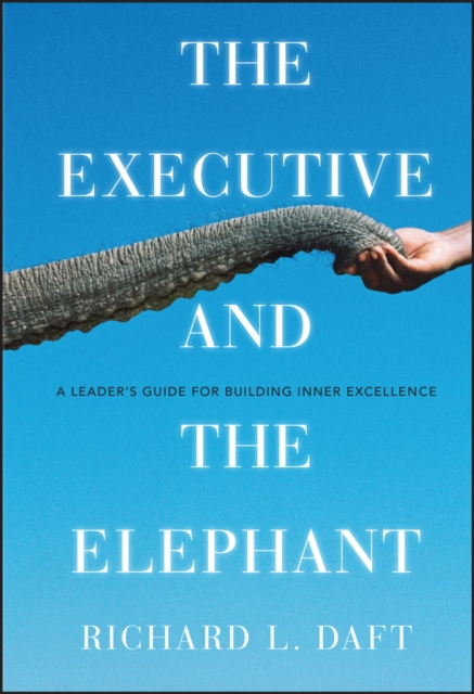 The Executive and the Elephant : A Leader's Guide for Building Inner Excellence, Hardback Book