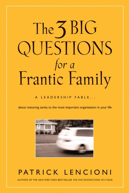 The 3 Big Questions for a Frantic Family : A Leadership Fable... About Restoring Sanity To The Most Important Organization In Your Life, PDF eBook
