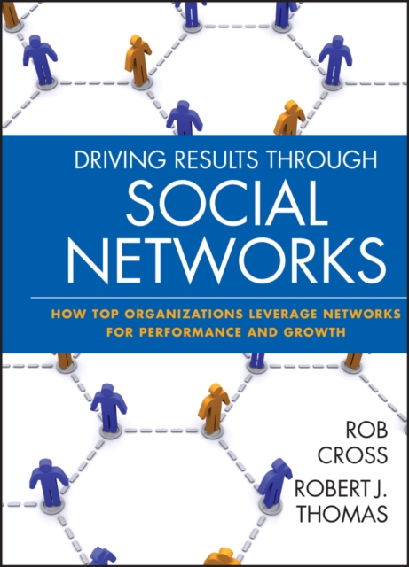 Driving Results Through Social Networks : How Top Organizations Leverage Networks for Performance and Growth, Hardback Book