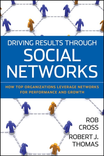 Driving Results Through Social Networks : How Top Organizations Leverage Networks for Performance and Growth, PDF eBook