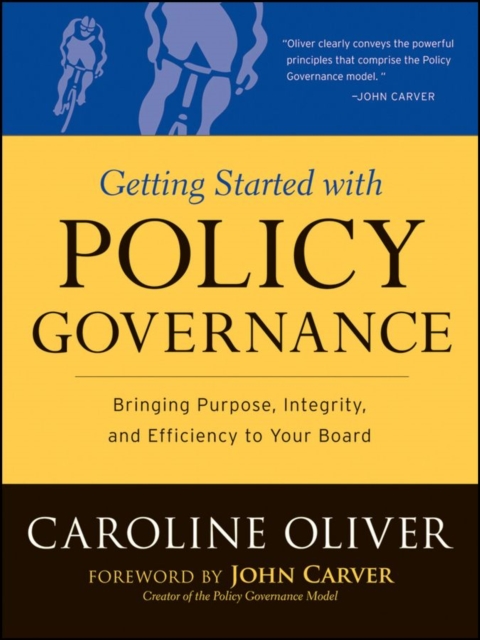 Getting Started with Policy Governance : Bringing Purpose, Integrity and Efficiency to Your Board's Work, PDF eBook