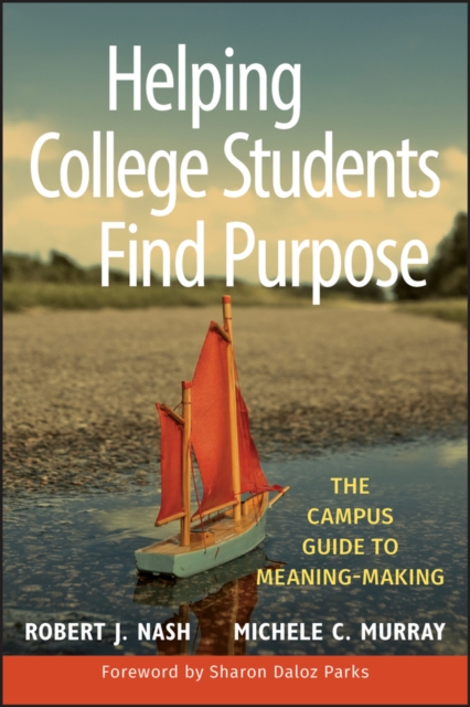 Helping College Students Find Purpose : The Campus Guide to Meaning-Making, Hardback Book