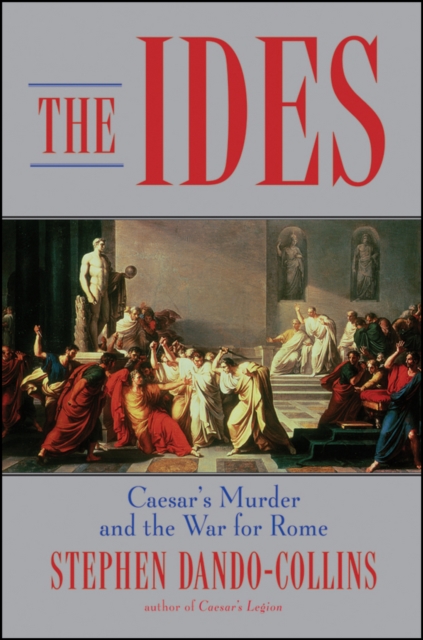 The Ides : Caesar's Murder and the War for Rome, Hardback Book