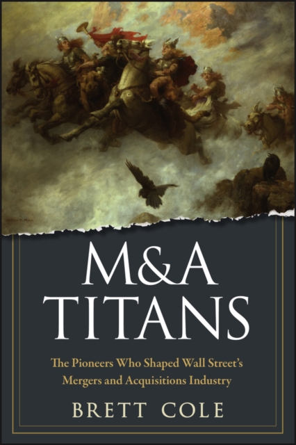 M&A Titans : The Pioneers Who Shaped Wall Street's Mergers and Acquisitions Industry, EPUB eBook