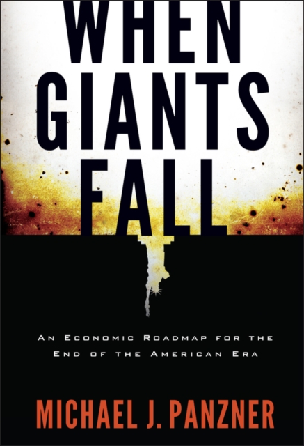When Giants Fall : An Economic Roadmap for the End of the American Era, EPUB eBook