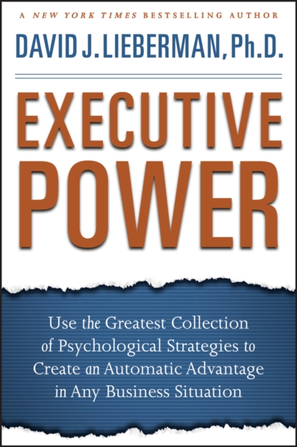 Executive Power : Use the Greatest Collection of Psychological Strategies to Create an Automatic Advantage in Any Business Situation, EPUB eBook