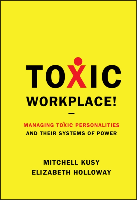 Toxic Workplace! : Managing Toxic Personalities and Their Systems of Power, PDF eBook