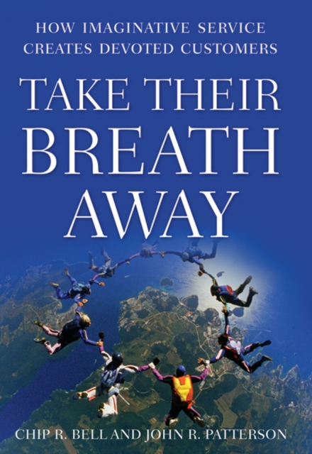 Take Their Breath Away : How Imaginative Service Creates Devoted Customers, PDF eBook