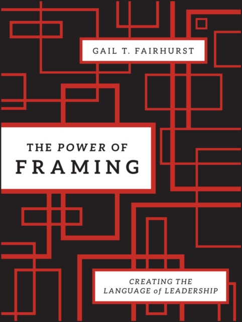 The Power of Framing : Creating the Language of Leadership, Hardback Book