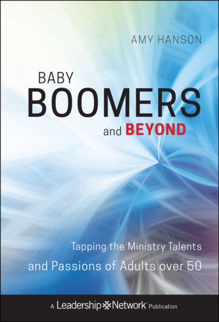 Baby Boomers and Beyond : Tapping the Ministry Talents and Passions of Adults over 50, Hardback Book