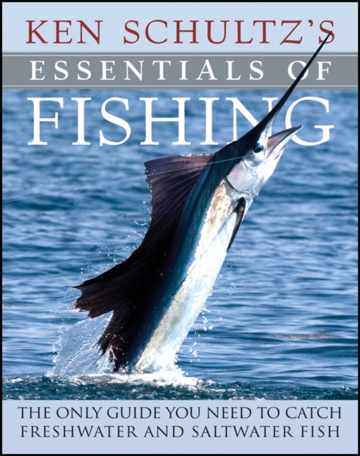 Ken Schultz's Essentials of Fishing : The Only Guide You Need to Catch Freshwater and Saltwater Fish, EPUB eBook