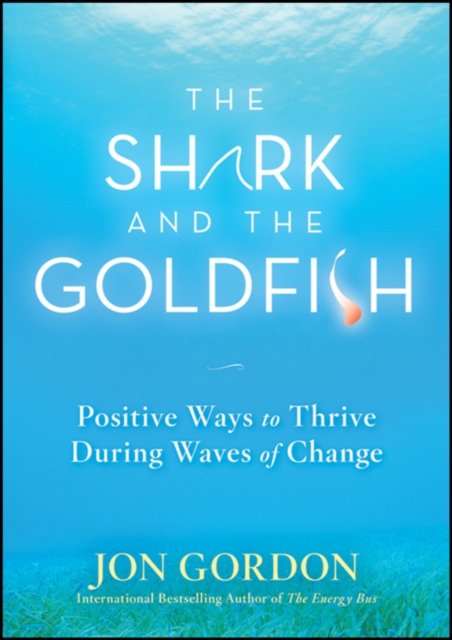 The Shark and the Goldfish : Positive Ways to Thrive During Waves of Change, Hardback Book