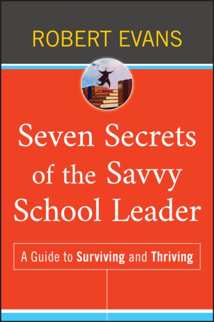 Seven Secrets of the Savvy School Leader : A Guide to Surviving and Thriving, Hardback Book
