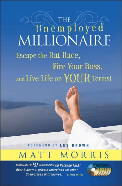 The Unemployed Millionaire : Escape the Rat Race, Fire Your Boss and Live Life on YOUR Terms!, PDF eBook