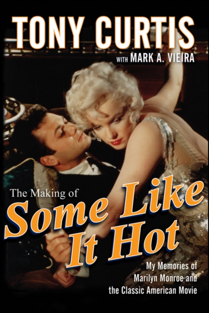 The Making of Some Like It Hot : My Memories of Marilyn Monroe and the Classic American Movie, EPUB eBook