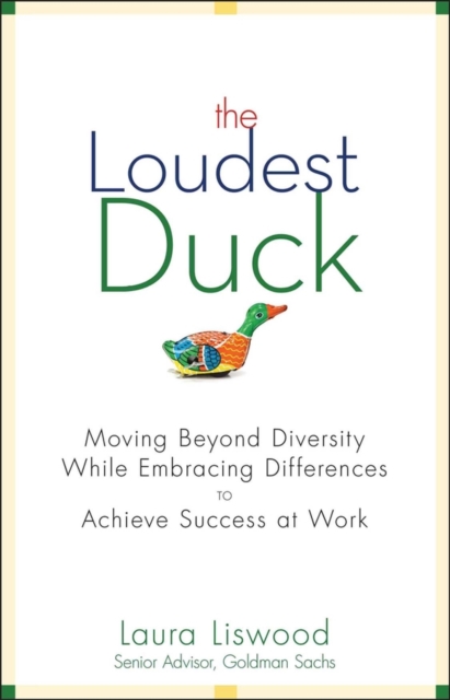 The Loudest Duck : Moving Beyond Diversity while Embracing Differences to Achieve Success at Work, EPUB eBook