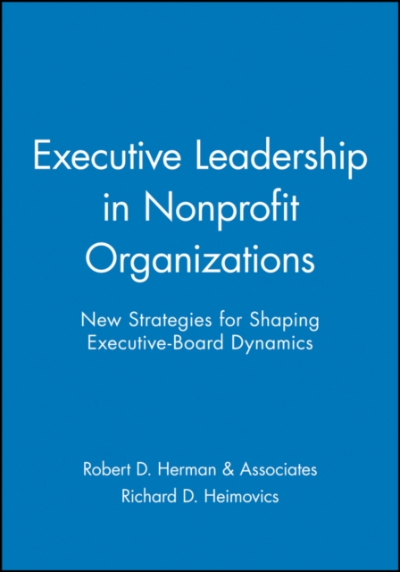 Executive Leadership in Nonprofit Organizations : New Strategies for Shaping Executive-Board Dynamics, Paperback / softback Book