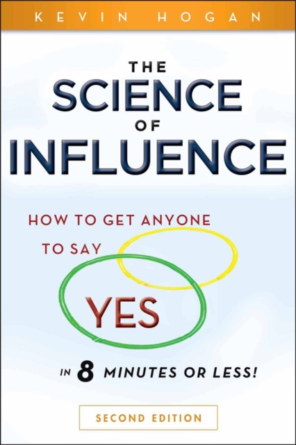 The Science of Influence : How to Get Anyone to Say "Yes" in 8 Minutes or Less!, Paperback / softback Book