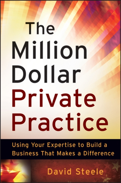The Million Dollar Private Practice : Using Your Expertise to Build a Business That Makes a Difference, Paperback / softback Book