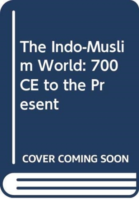 The Indo-Muslim World : 700 CE to the Present, Paperback / softback Book