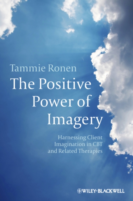 The Positive Power of Imagery : Harnessing Client Imagination in CBT and Related Therapies, Paperback / softback Book