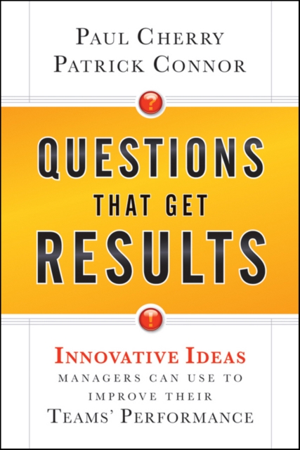 Questions That Get Results : Innovative Ideas Managers Can Use to Improve Their Teams' Performance, Paperback / softback Book