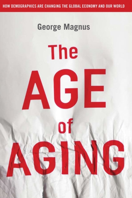 The Age of Aging : How Demographics are Changing the Global Economy and Our World, Hardback Book