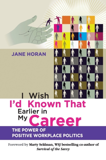 I Wish I'd Known That Earlier in My Career : The Power of Positive Workplace Politics, Paperback / softback Book